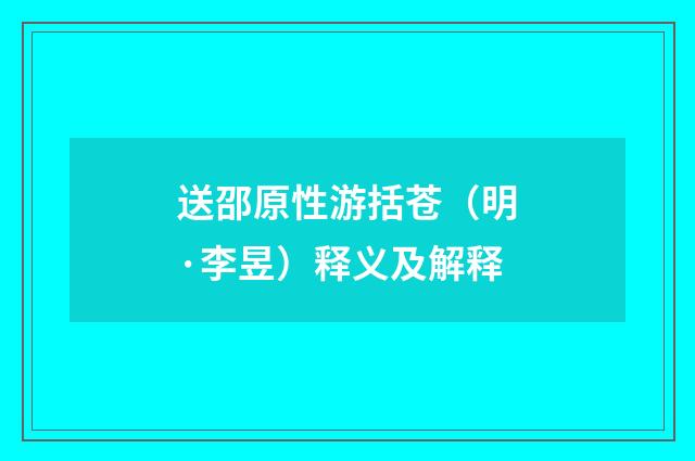 送邵原性游括苍（明·李昱）释义及解释