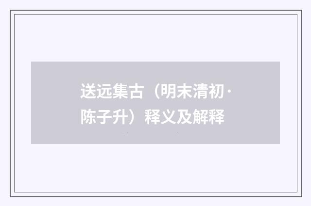 送远集古（明末清初·陈子升）释义及解释