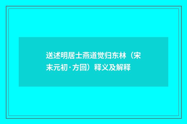 送述明居士燕道觉归东林（宋末元初·方回）释义及解释