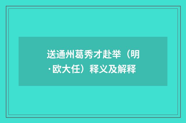 送通州葛秀才赴举（明·欧大任）释义及解释