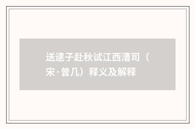 送逮子赴秋试江西漕司（宋·曾几）释义及解释