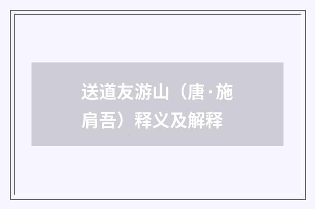 送道友游山（唐·施肩吾）释义及解释
