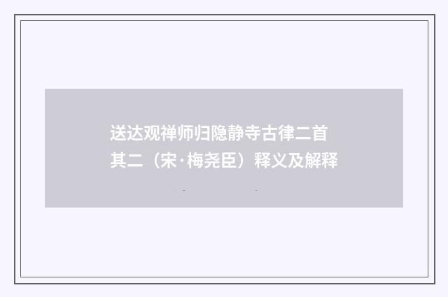 送达观禅师归隐静寺古律二首 其二（宋·梅尧臣）释义及解释
