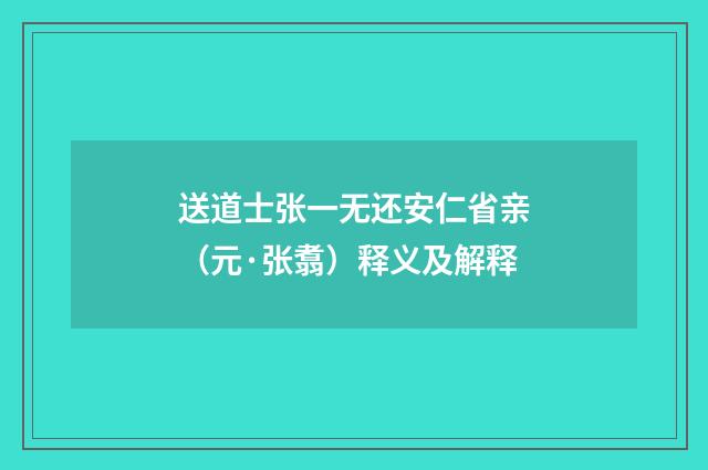 送道士张一无还安仁省亲（元·张翥）释义及解释