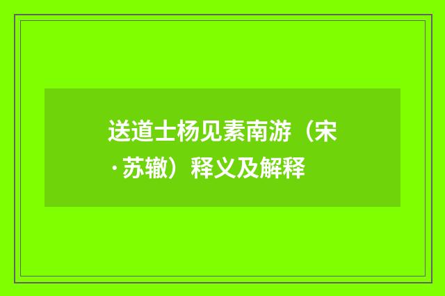 送道士杨见素南游（宋·苏辙）释义及解释