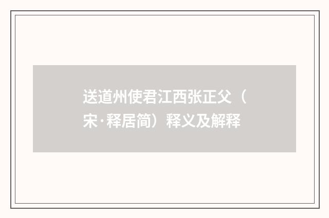 送道州使君江西张正父（宋·释居简）释义及解释