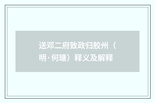 送邓二府致政归胶州（明·何瑭）释义及解释
