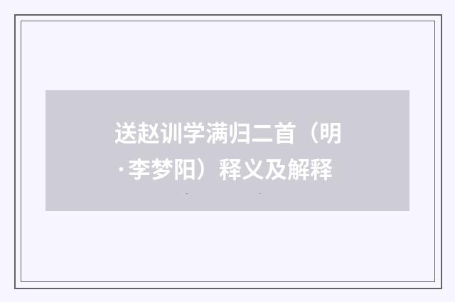 送赵训学满归二首（明·李梦阳）释义及解释