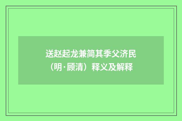 送赵起龙兼简其季父济民（明·顾清）释义及解释