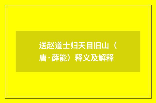 送赵道士归天目旧山（唐·薛能）释义及解释