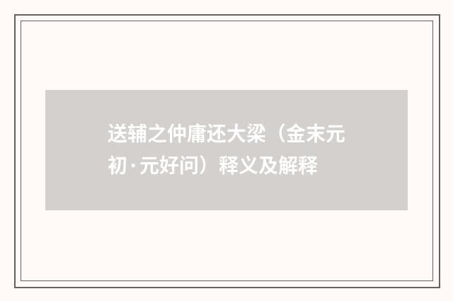 送辅之仲庸还大梁（金末元初·元好问）释义及解释