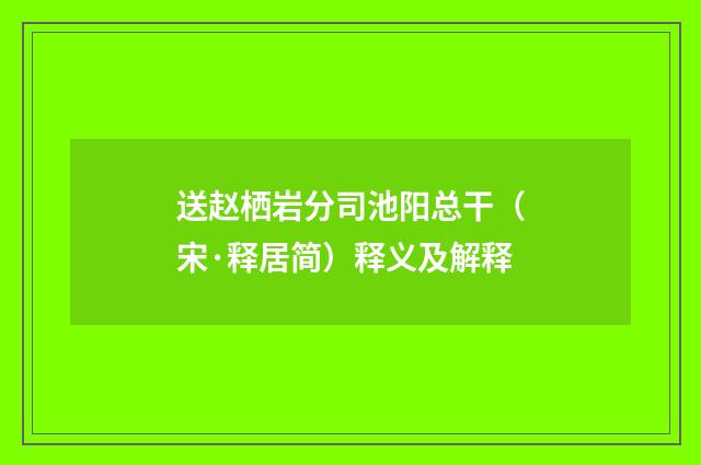 送赵栖岩分司池阳总干（宋·释居简）释义及解释