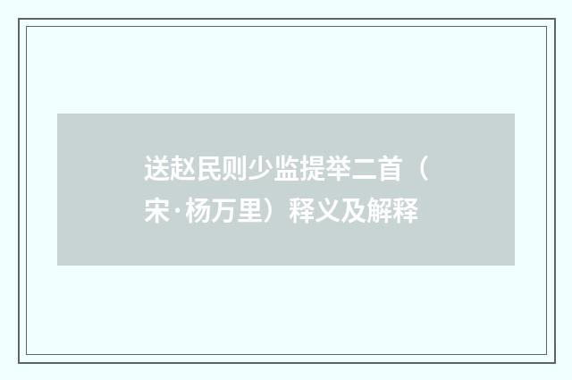 送赵民则少监提举二首（宋·杨万里）释义及解释