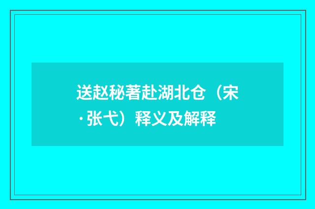 送赵秘著赴湖北仓（宋·张弋）释义及解释
