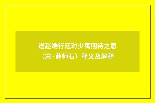 送赵端行廷对少寓期待之意（宋·薛师石）释义及解释