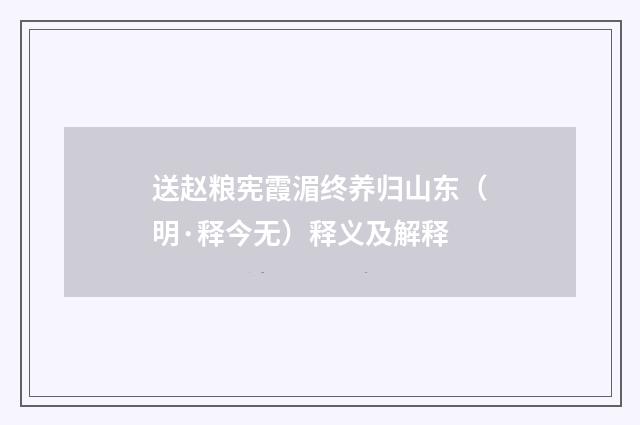 送赵粮宪霞湄终养归山东（明·释今无）释义及解释