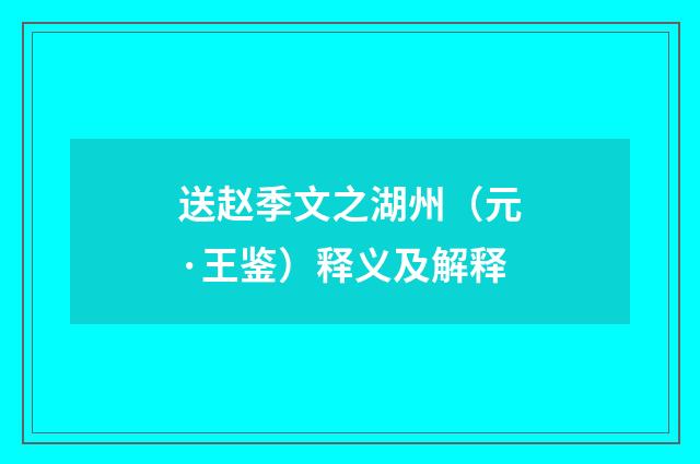 送赵季文之湖州（元·王鉴）释义及解释