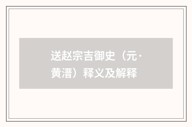 送赵宗吉御史（元·黄溍）释义及解释