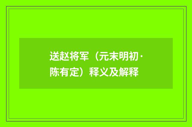 送赵将军（元末明初·陈有定）释义及解释