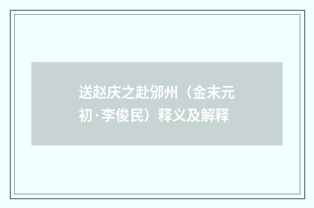 送赵庆之赴邠州（金末元初·李俊民）释义及解释