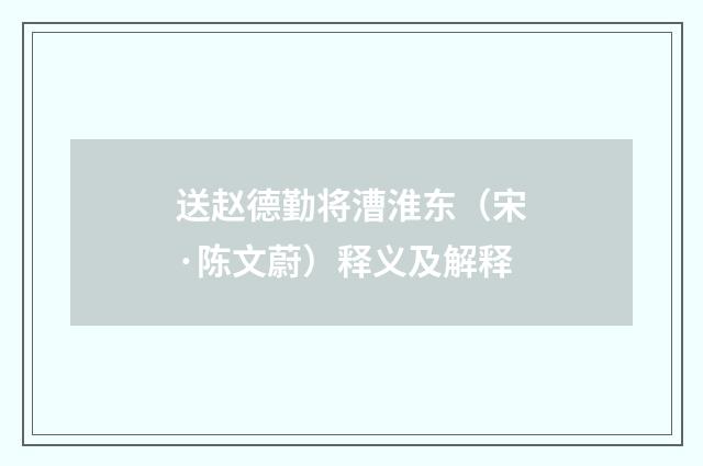 送赵德勤将漕淮东（宋·陈文蔚）释义及解释