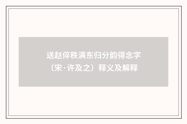 送赵倅秩满东归分韵得念字（宋·许及之）释义及解释