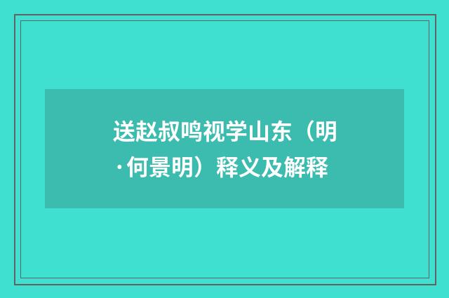 送赵叔鸣视学山东（明·何景明）释义及解释