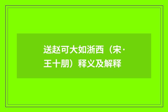 送赵可大如浙西（宋·王十朋）释义及解释