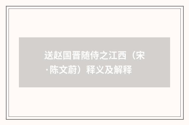 送赵国晋随侍之江西（宋·陈文蔚）释义及解释