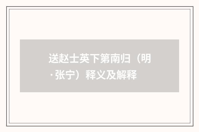 送赵士英下第南归（明·张宁）释义及解释