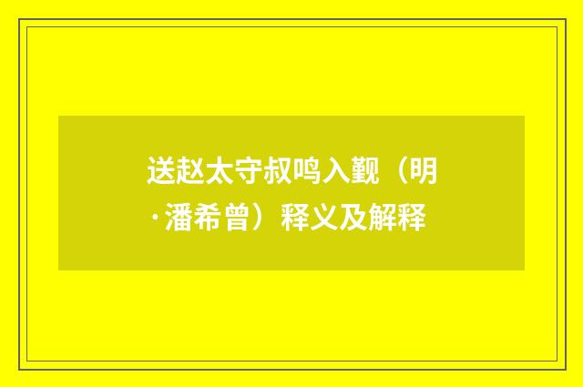 送赵太守叔鸣入觐（明·潘希曾）释义及解释