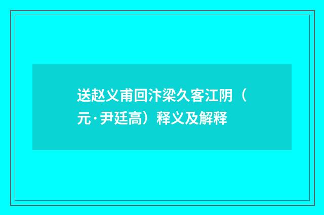 送赵义甫回汴梁久客江阴（元·尹廷高）释义及解释