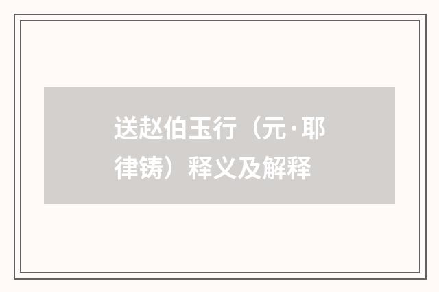 送赵伯玉行（元·耶律铸）释义及解释