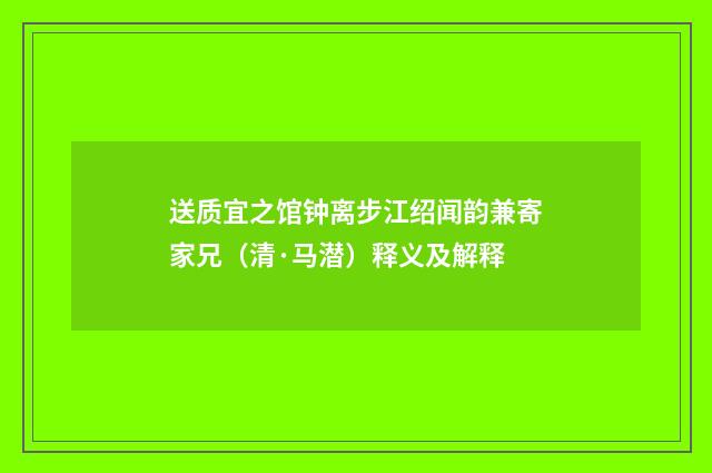 送质宜之馆钟离步江绍闻韵兼寄家兄（清·马潜）释义及解释