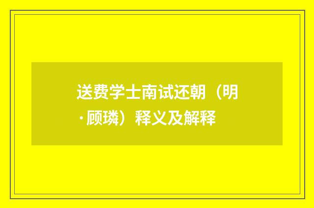 送费学士南试还朝（明·顾璘）释义及解释