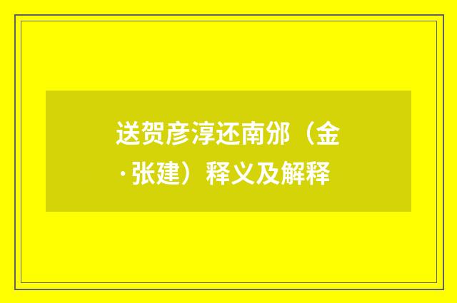 送贺彦淳还南邠（金·张建）释义及解释