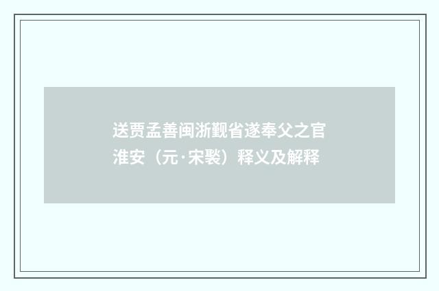 送贾孟善闽浙觐省遂奉父之官淮安（元·宋褧）释义及解释
