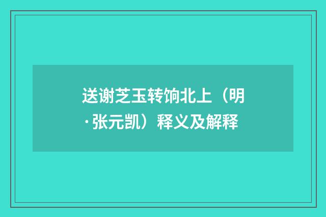 送谢芝玉转饷北上（明·张元凯）释义及解释
