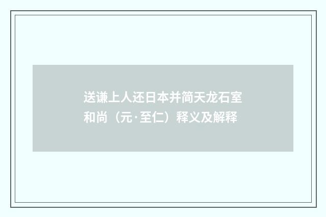 送谦上人还日本并简天龙石室和尚（元·至仁）释义及解释