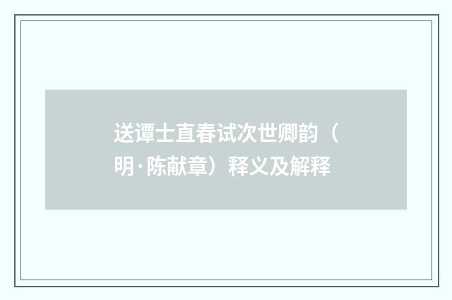 送谭士直春试次世卿韵（明·陈献章）释义及解释