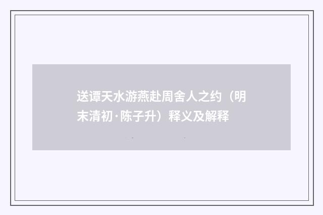 送谭天水游燕赴周舍人之约（明末清初·陈子升）释义及解释