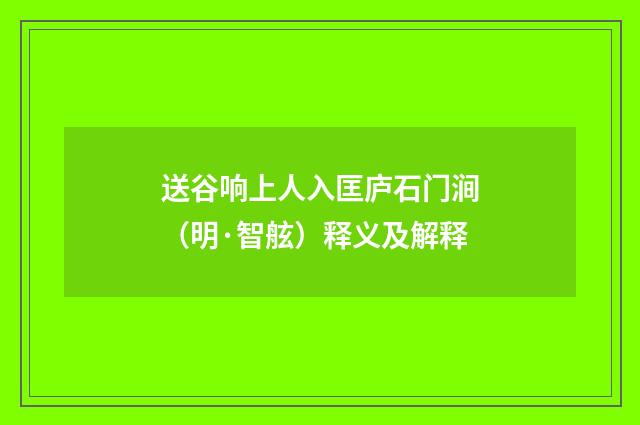 送谷响上人入匡庐石门涧（明·智舷）释义及解释
