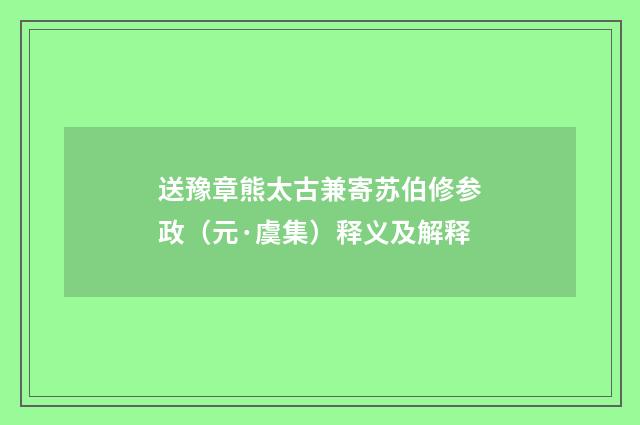 送豫章熊太古兼寄苏伯修参政（元·虞集）释义及解释