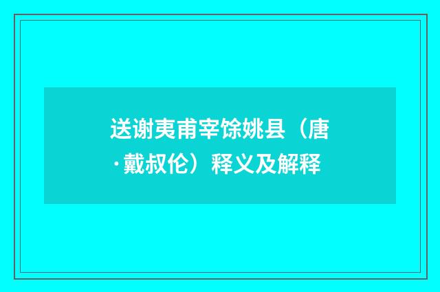 送谢夷甫宰馀姚县（唐·戴叔伦）释义及解释
