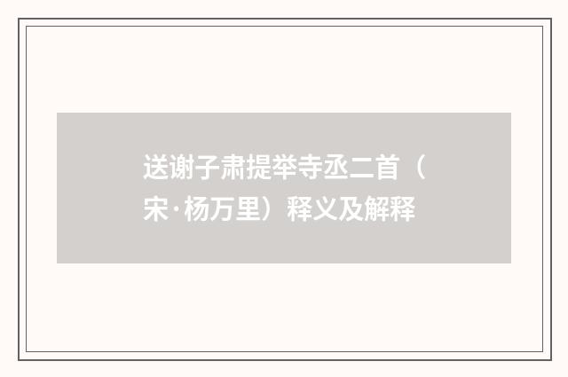 送谢子肃提举寺丞二首（宋·杨万里）释义及解释