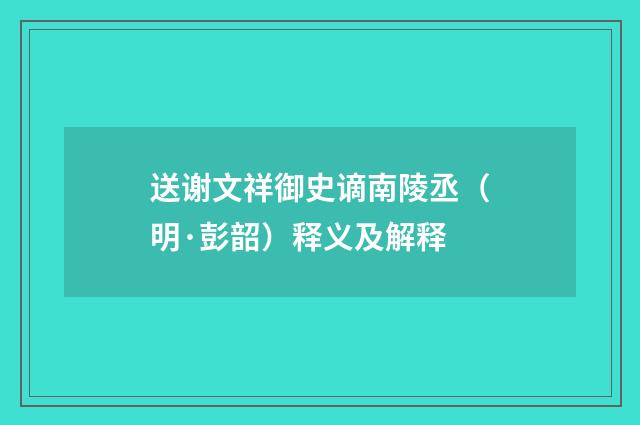 送谢文祥御史谪南陵丞（明·彭韶）释义及解释