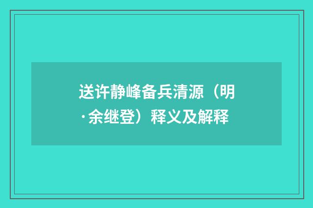送许静峰备兵清源（明·余继登）释义及解释