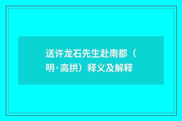 送许龙石先生赴南都（明·高拱）释义及解释