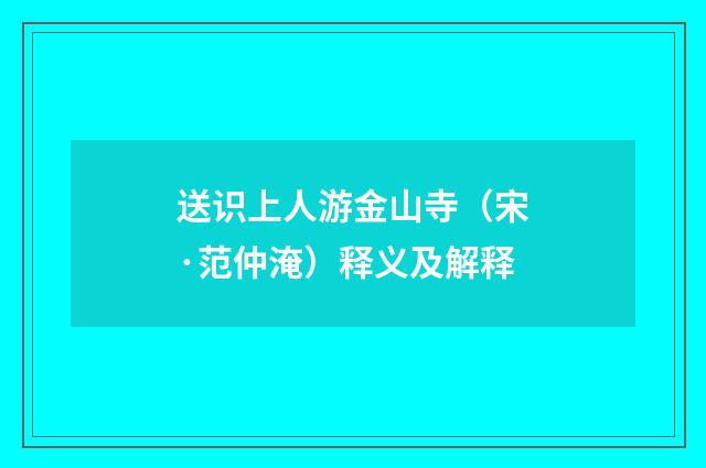 送识上人游金山寺（宋·范仲淹）释义及解释