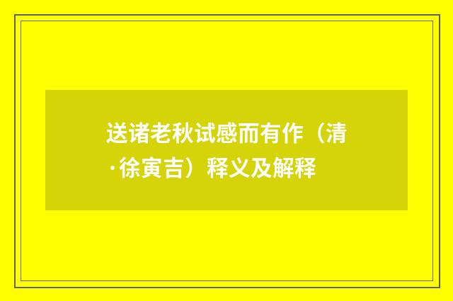 送诸老秋试感而有作（清·徐寅吉）释义及解释